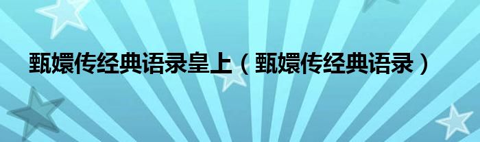 甄嬛传经典语录皇上（甄嬛传经典语录）