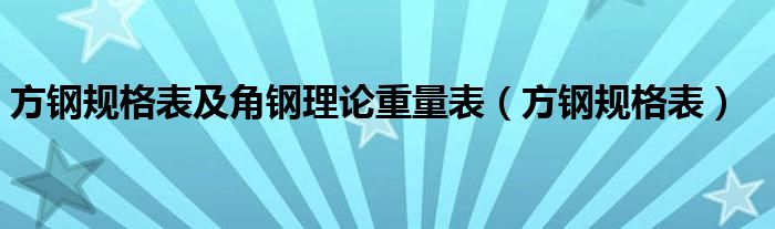 方钢规格表及角钢理论重量表（方钢规格表）