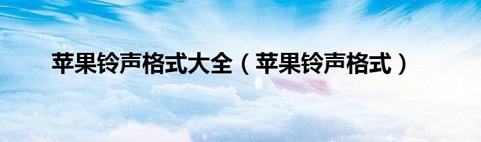 苹果铃声格式大全（苹果铃声格式）
