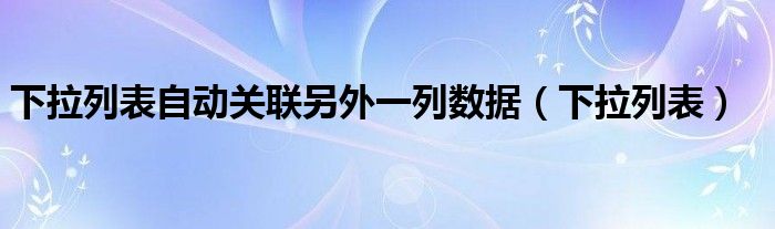下拉列表自动关联另外一列数据（下拉列表）
