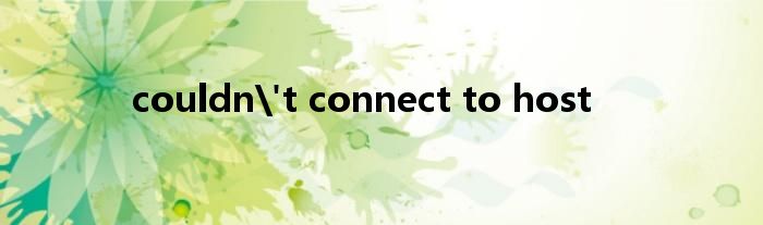 couldn't connect to host