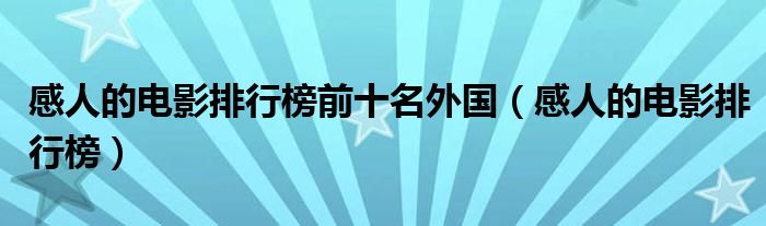 感人的电影排行榜前十名外国（感人的电影排行榜）