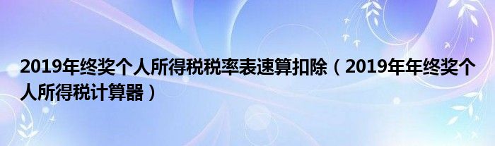 2019年终奖个人所得税税率表速算扣除（2019年年终奖个人所得税计算器）