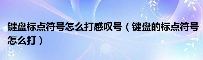键盘标点符号怎么打感叹号（键盘的标点符号怎么打）