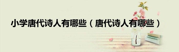 小学唐代诗人有哪些（唐代诗人有哪些）