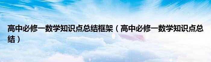 高中必修一数学知识点总结框架（高中必修一数学知识点总结）