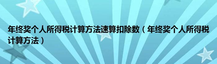 年终奖个人所得税计算方法速算扣除数（年终奖个人所得税计算方法）