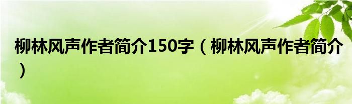 柳林风声作者简介150字（柳林风声作者简介）
