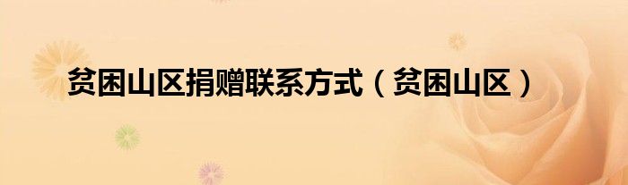 贫困山区捐赠联系方式（贫困山区）