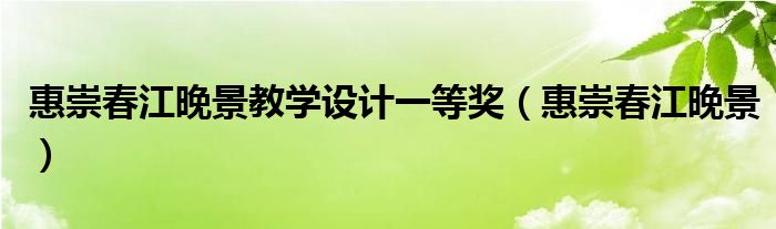 惠崇春江晚景教学设计一等奖（惠崇春江晚景）