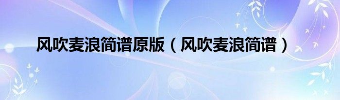 风吹麦浪简谱原版（风吹麦浪简谱）