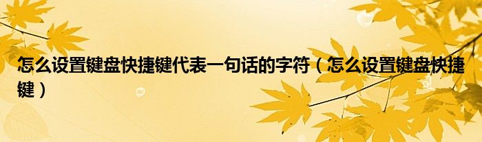 怎么设置键盘快捷键代表一句话的字符（怎么设置键盘快捷键）