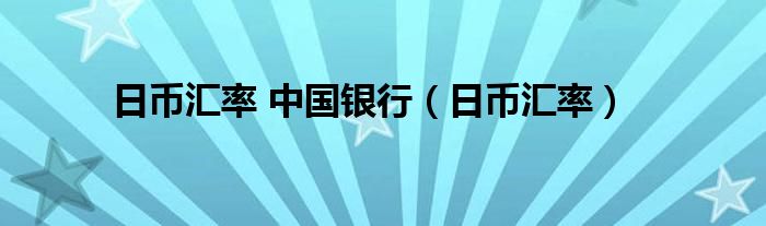 日币汇率 中国银行（日币汇率）