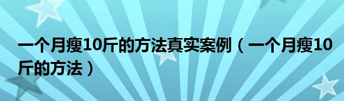 一个月瘦10斤的方法真实案例（一个月瘦10斤的方法）