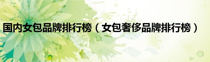 国内女包品牌排行榜（女包奢侈品牌排行榜）