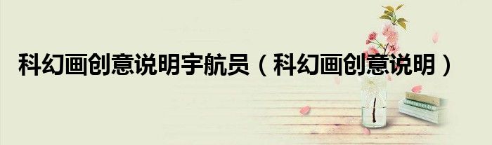 科幻画创意说明宇航员（科幻画创意说明）