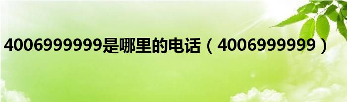4006999999是哪里的电话（4006999999）