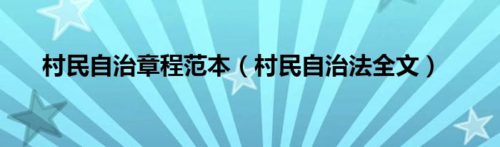 村民自治章程范本（村民自治法全文）