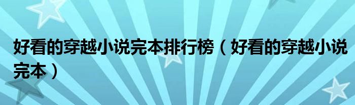 好看的穿越小说完本排行榜（好看的穿越小说完本）