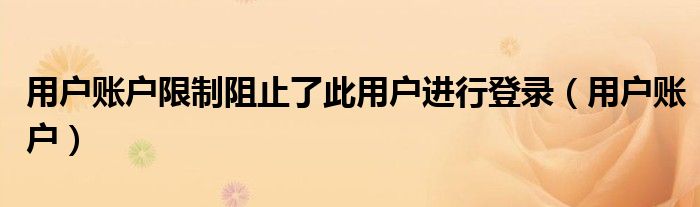 用户账户限制阻止了此用户进行登录（用户账户）