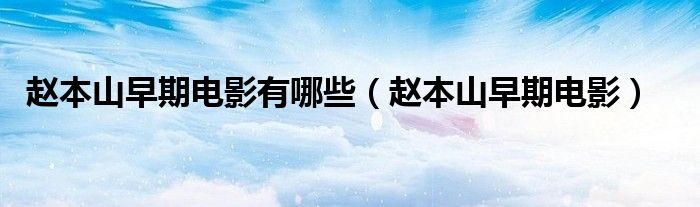 赵本山早期电影有哪些（赵本山早期电影）