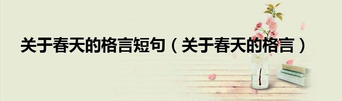 关于春天的格言短句（关于春天的格言）