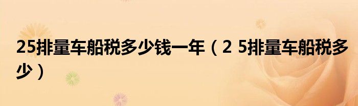 25排量车船税多少钱一年（2 5排量车船税多少）