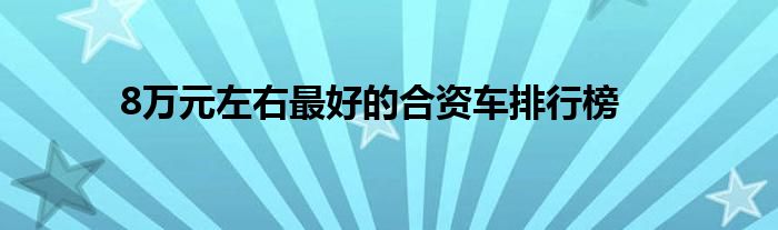 8万元左右最好的合资车排行榜
