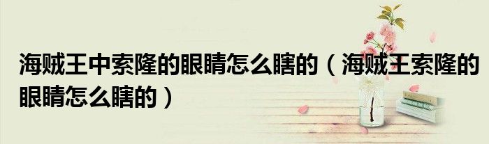 海贼王中索隆的眼睛怎么瞎的（海贼王索隆的眼睛怎么瞎的）
