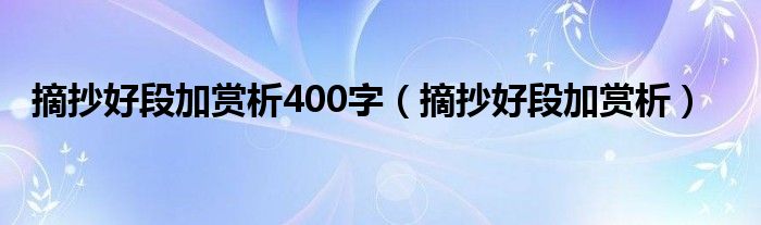 摘抄好段加赏析400字（摘抄好段加赏析）