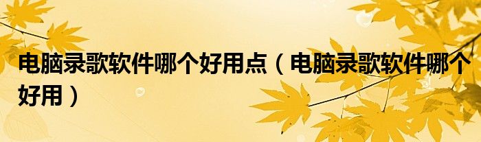 电脑录歌软件哪个好用点（电脑录歌软件哪个好用）