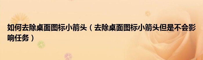 如何去除桌面图标小箭头（去除桌面图标小箭头但是不会影响任务）