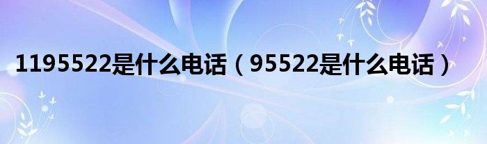 1195522是什么电话（95522是什么电话）