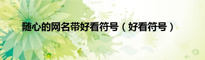 随心的网名带好看符号（好看符号）