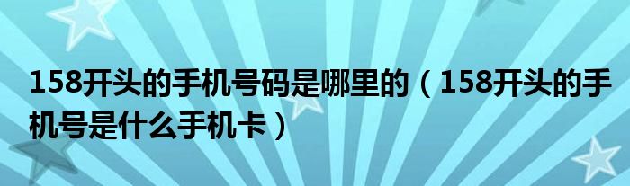 158开头的手机号码是哪里的（158开头的手机号是什么手机卡）