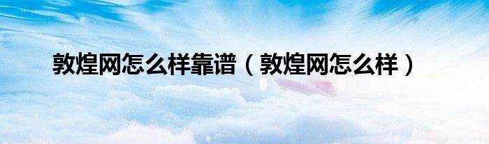 敦煌网怎么样靠谱（敦煌网怎么样）