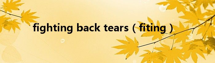 fighting back tears（fiting）