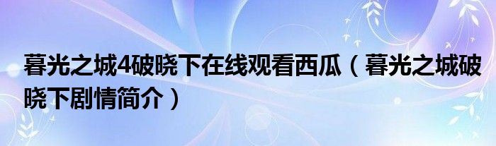 暮光之城4破晓下在线观看西瓜（暮光之城破晓下剧情简介）