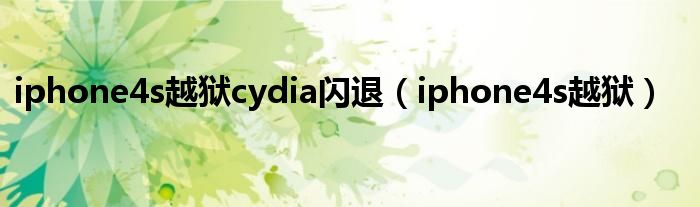 iphone4s越狱cydia闪退（iphone4s越狱）