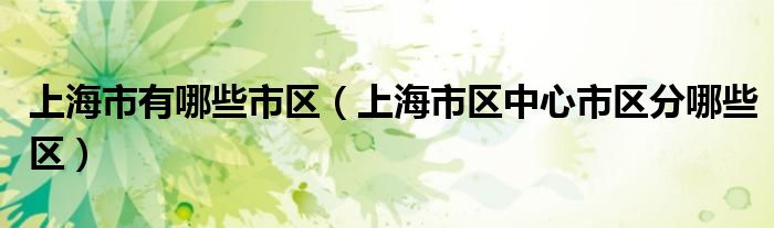 上海市有哪些市区（上海市区中心市区分哪些区）