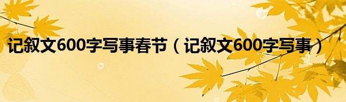 记叙文600字写事春节（记叙文600字写事）