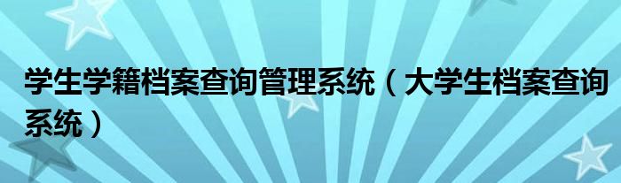 学生学籍档案查询管理系统（大学生档案查询系统）