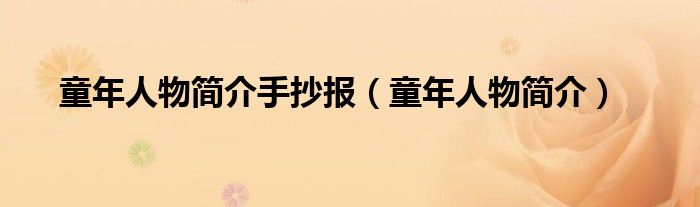 童年人物简介手抄报（童年人物简介）