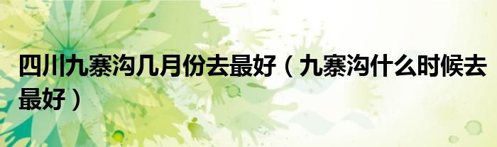 四川九寨沟几月份去最好（九寨沟什么时候去最好）