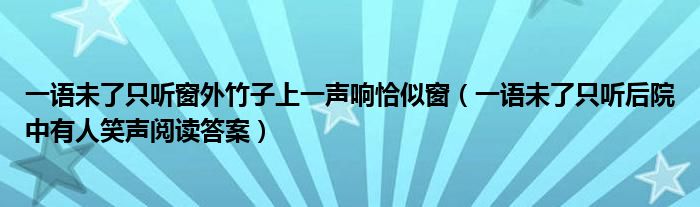 一语未了只听窗外竹子上一声响恰似窗（一语未了只听后院中有人笑声阅读答案）