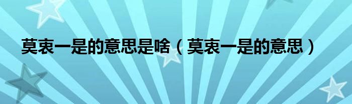 莫衷一是的意思是啥（莫衷一是的意思）