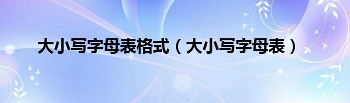 大小写字母表格式（大小写字母表）