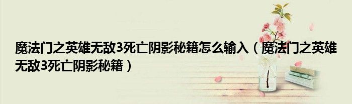 魔法门之英雄无敌3死亡阴影秘籍怎么输入（魔法门之英雄无敌3死亡阴影秘籍）
