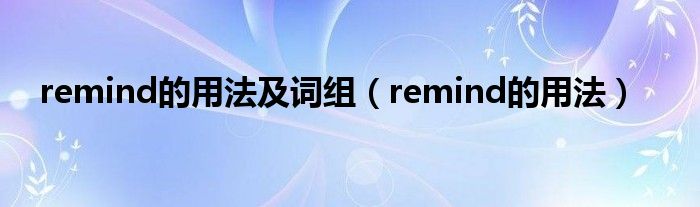 remind的用法及词组（remind的用法）