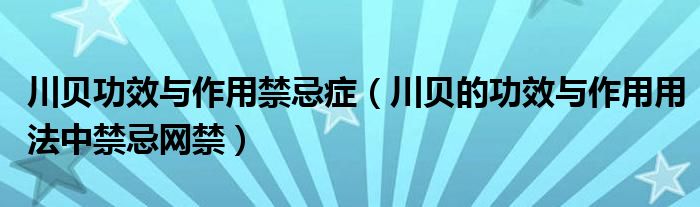 川贝功效与作用禁忌症（川贝的功效与作用用法中禁忌网禁）